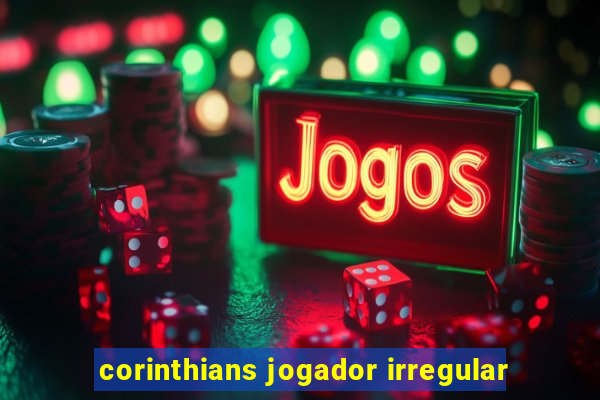 corinthians jogador irregular